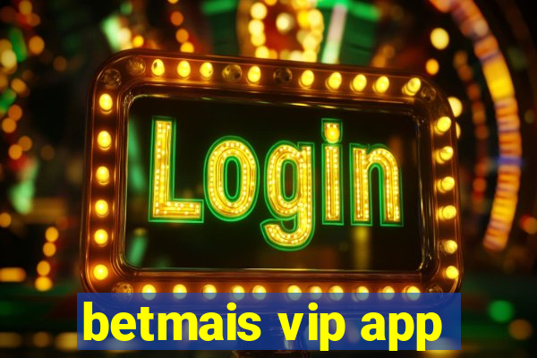 betmais vip app